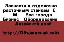 Запчасти к отделочно расточным станкам 2Е78, 2М78 - Все города Бизнес » Оборудование   . Алтайский край